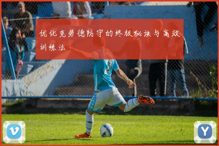 优化克劳德防守的终极秘诀与高效训练法