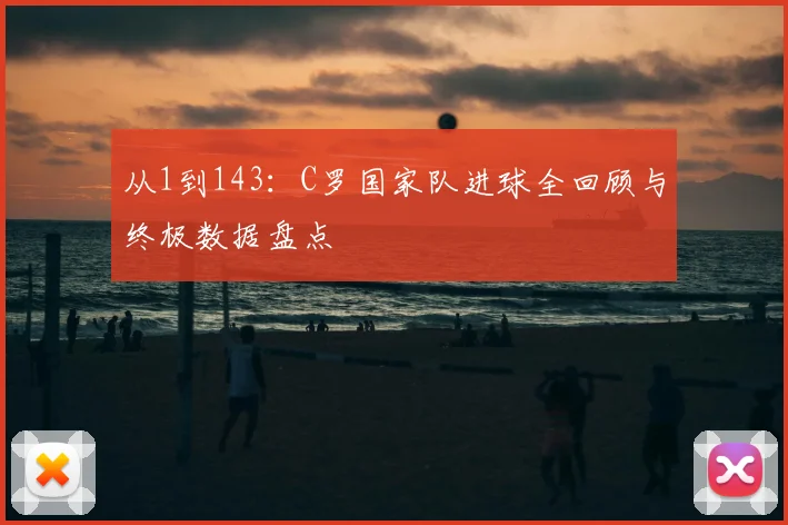 从1到143:C罗国家队进球全回顾与终极数据盘点
