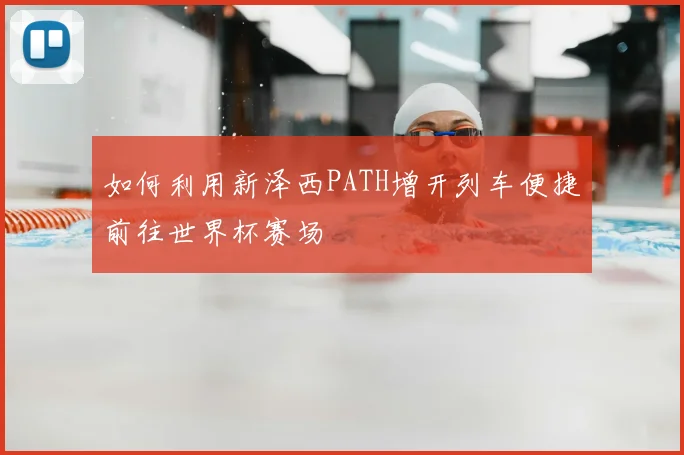 如何利用新泽西PATH增开列车便捷前往世界杯赛场