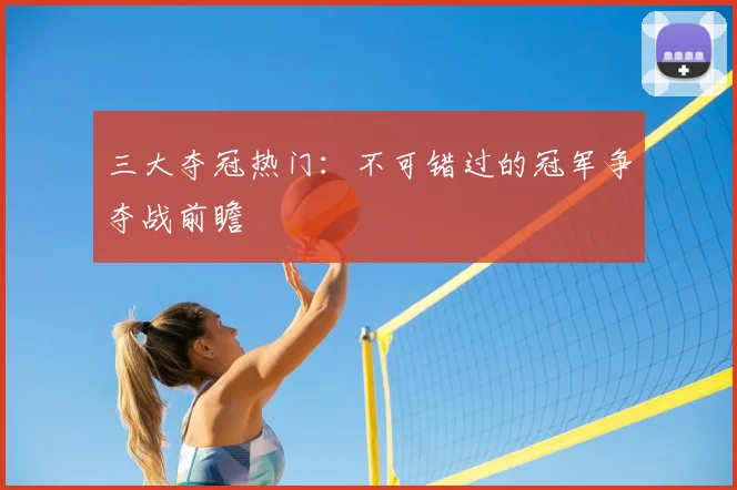 三大夺冠热门：不可错过的冠军争夺战前瞻