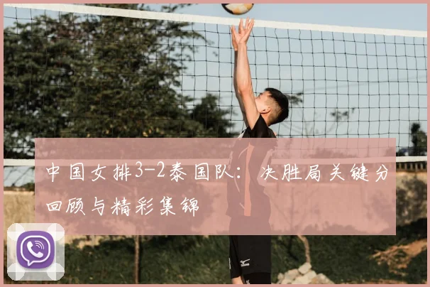 中国女排3-2泰国队:决胜局关键分回顾与精彩集锦